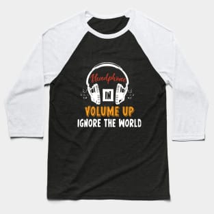 Headphones In Volume Up Ignore The World Baseball T-Shirt